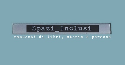 Spazi Inclusi: racconti di libri, storie e persone