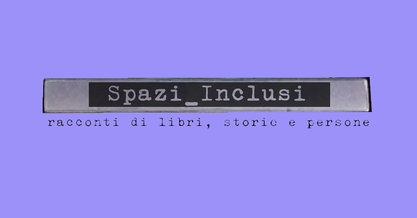 Spazi Inclusi: racconti di libri, storie e persone